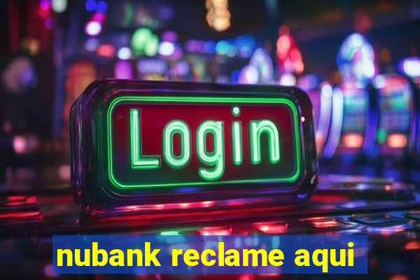 nubank reclame aqui